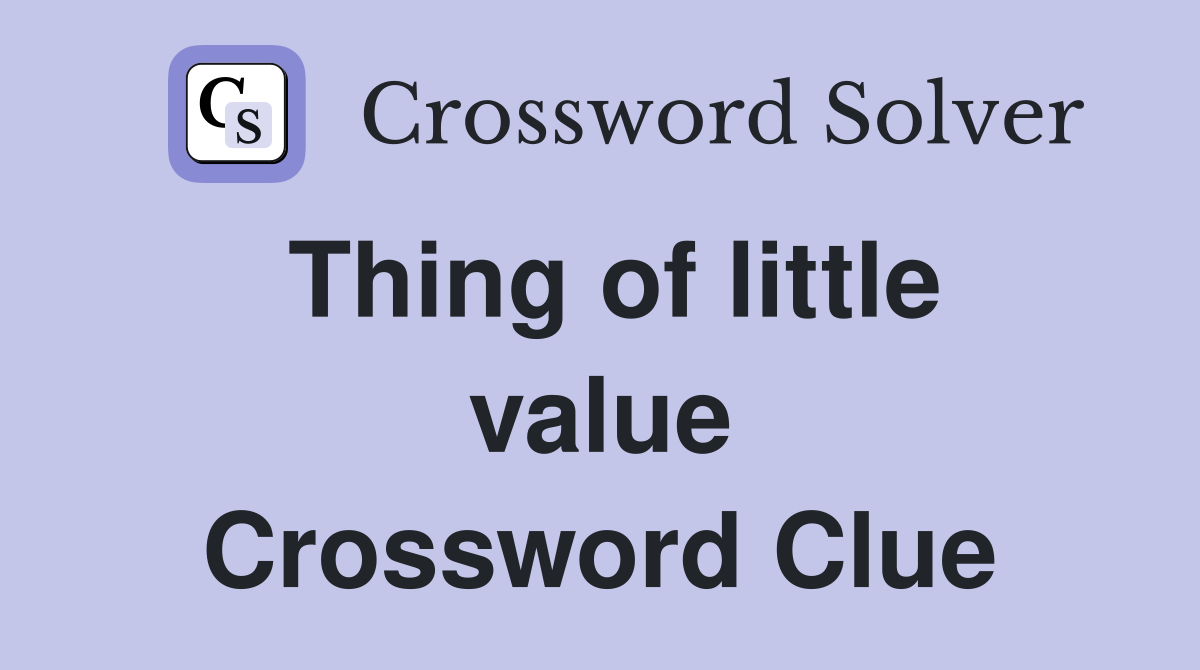 Thing of little value Crossword Clue