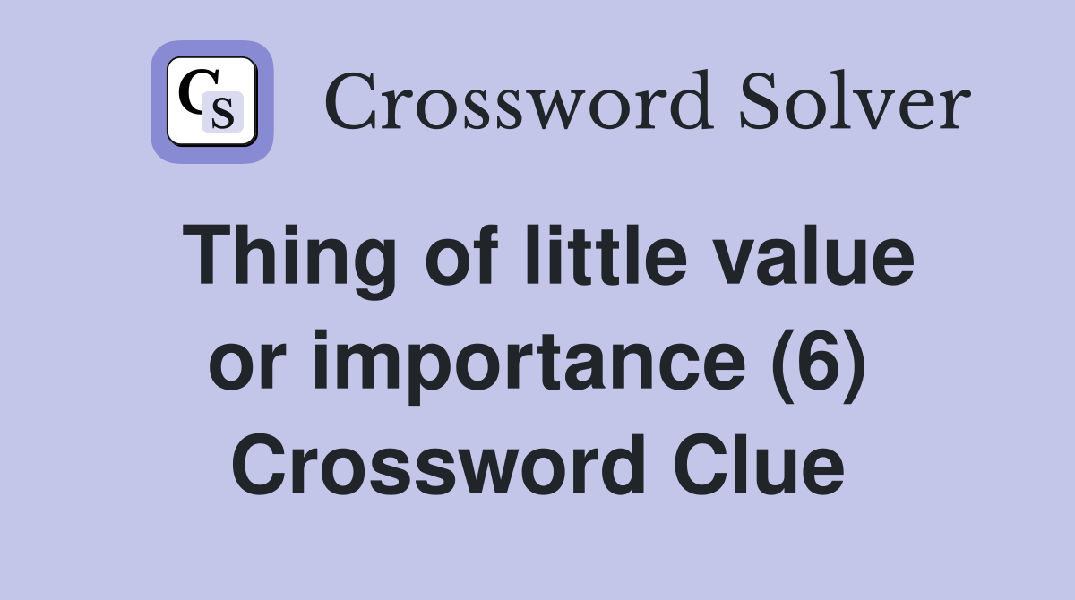Thing of little value or importance (6) Crossword Clue