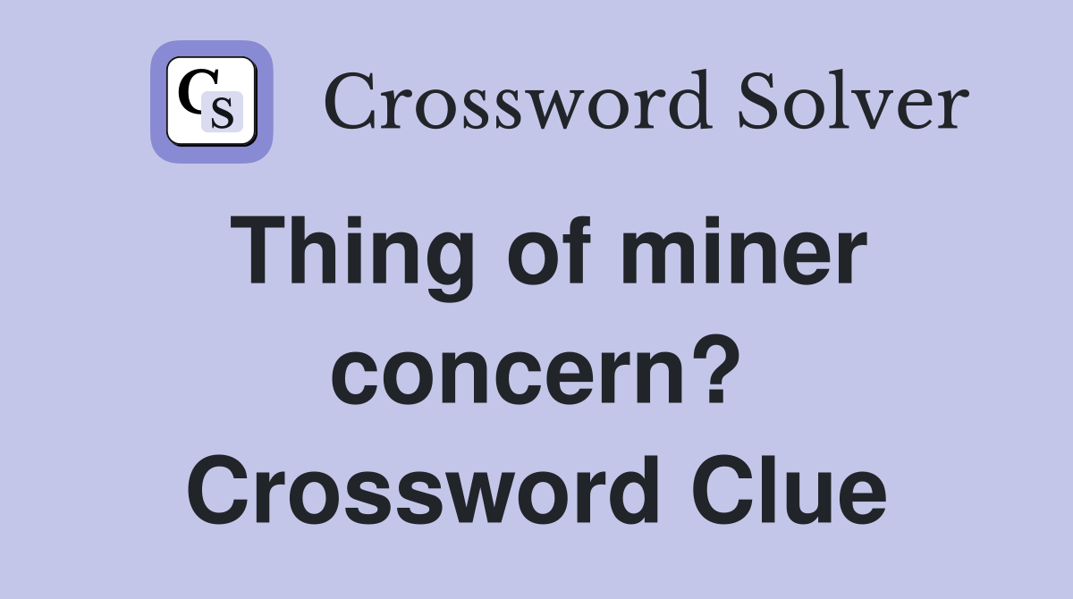 Thing of miner concern? Crossword Clue