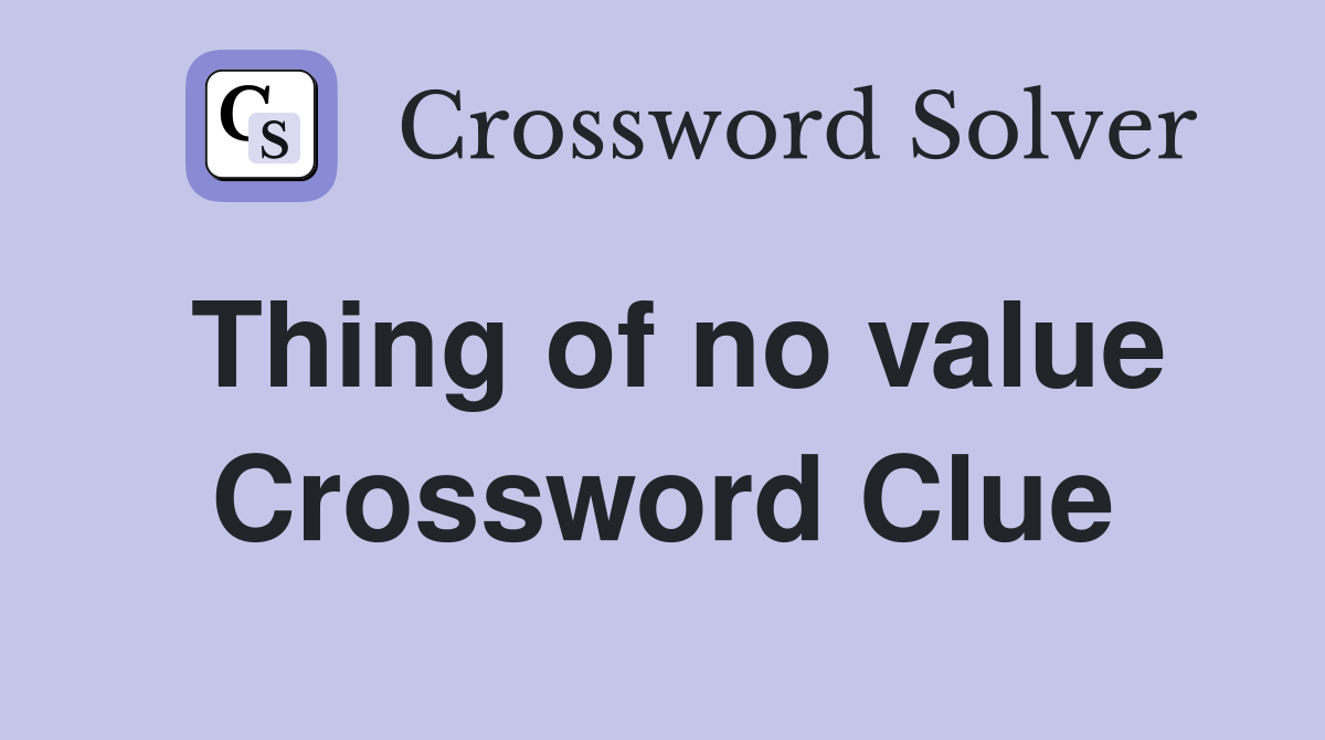 Thing of no value Crossword Clue