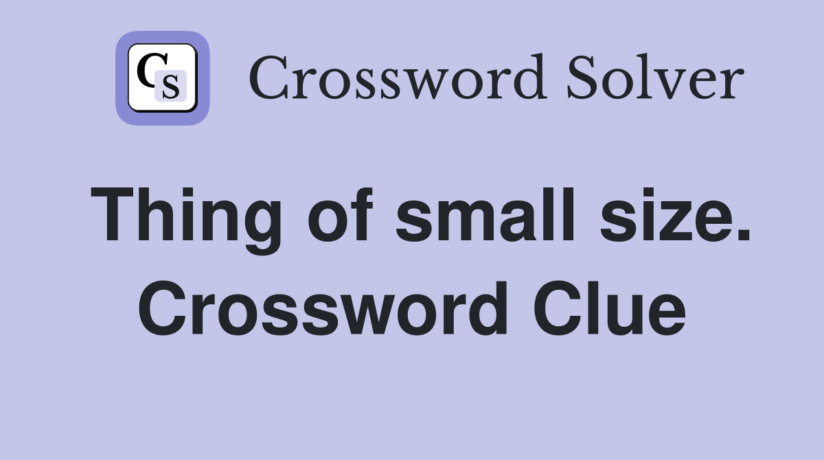 Thing of small size. Crossword Clue