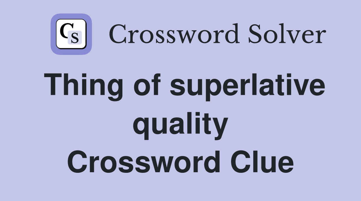 Thing of superlative quality Crossword Clue