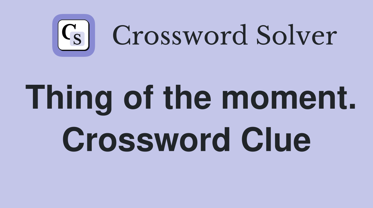 Thing of the moment. Crossword Clue