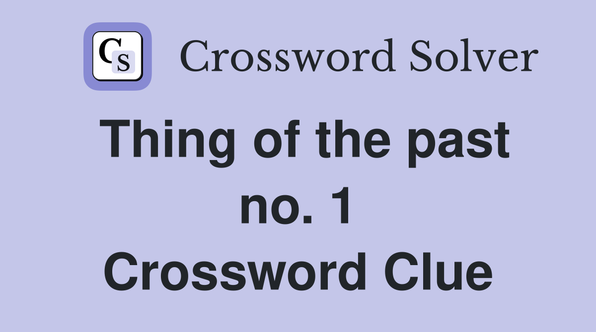 Thing of the past no. 1 Crossword Clue