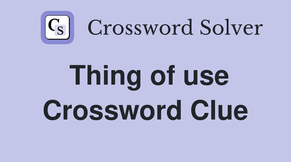 Thing of use Crossword Clue