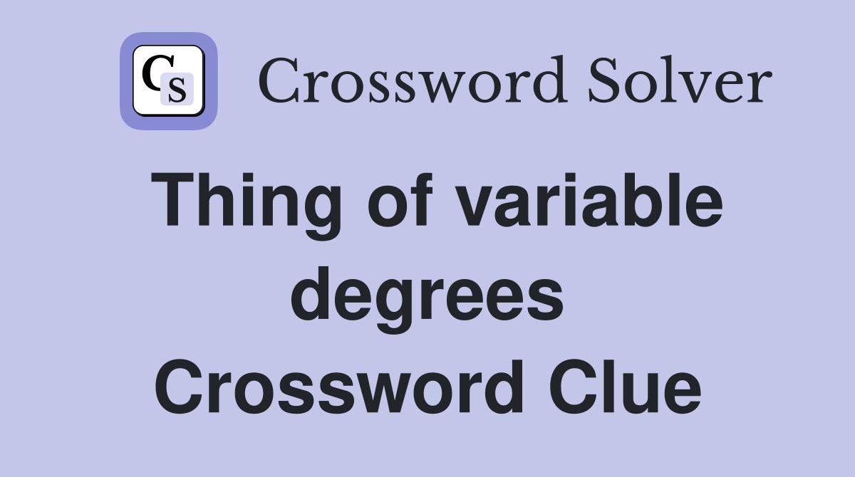 Thing of variable degrees Crossword Clue