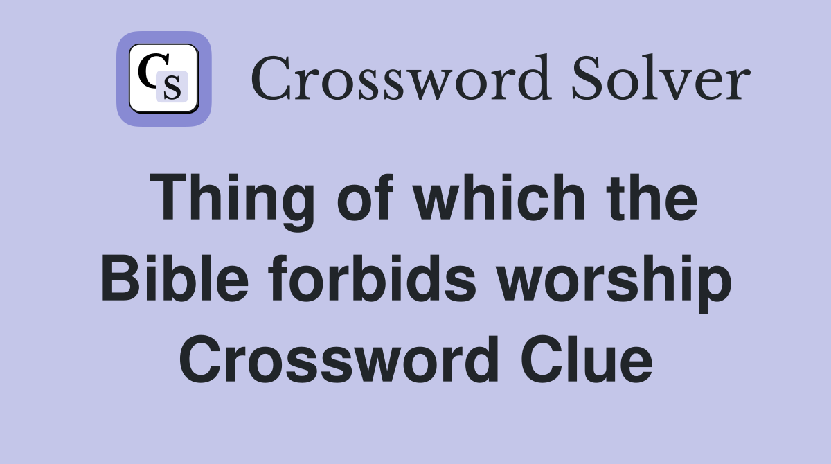 Thing of which the Bible forbids worship Crossword Clue