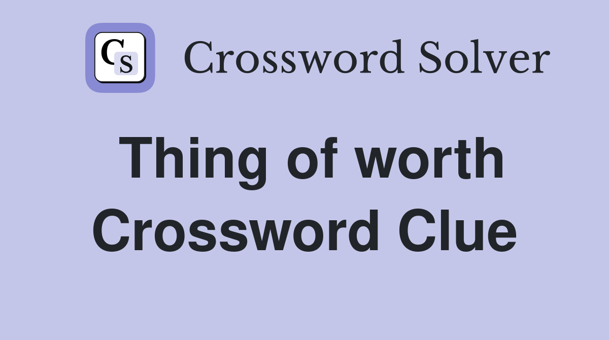 Thing of worth Crossword Clue