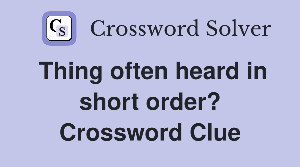 Thing often heard in short order? Crossword Clue