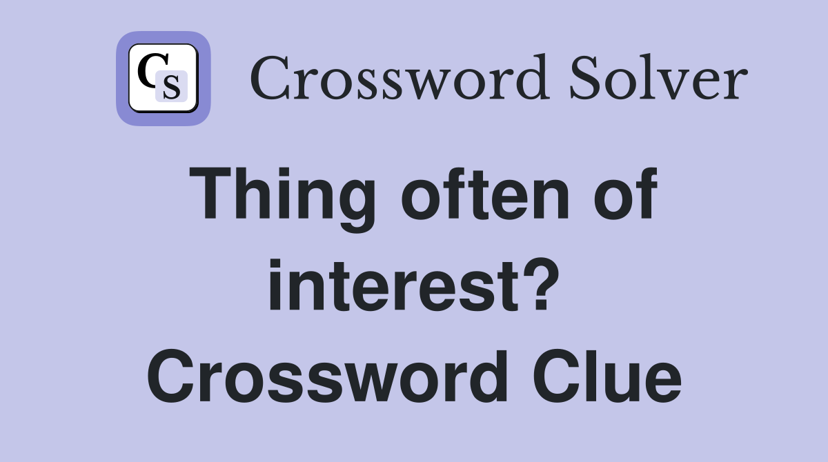 Thing often of interest? Crossword Clue