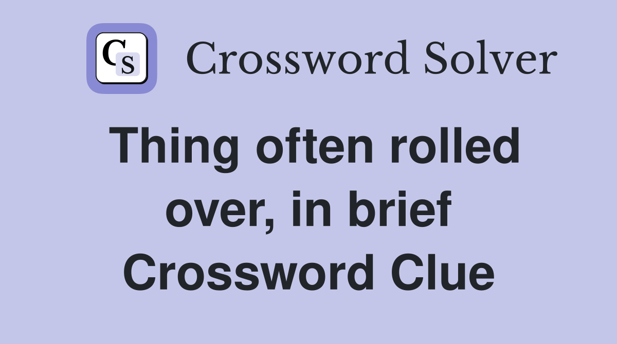 Thing often rolled over, in brief Crossword Clue