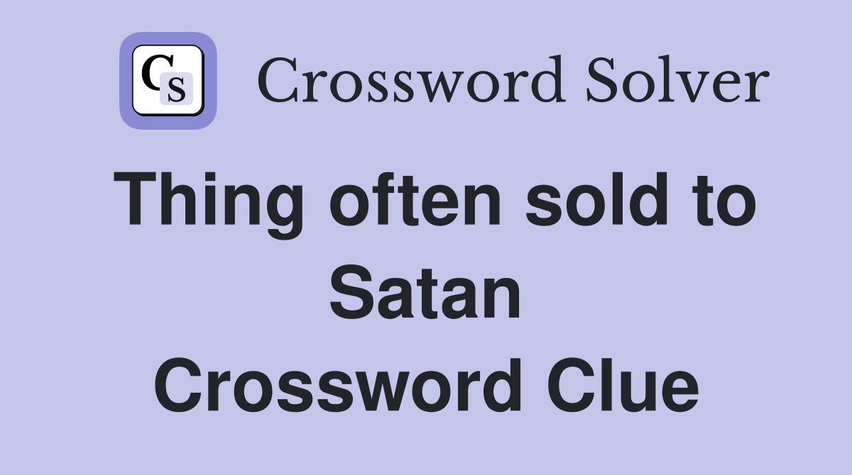 Thing often sold to Satan Crossword Clue