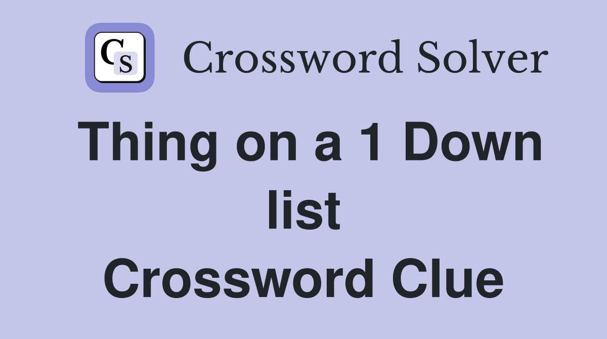 Thing on a 1 Down list Crossword Clue