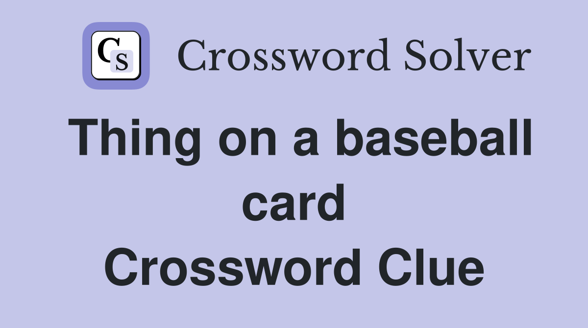 Thing on a baseball card Crossword Clue