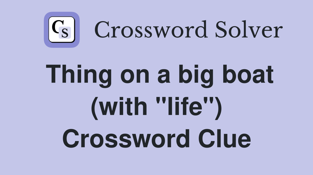 Thing on a big boat (with "life") Crossword Clue
