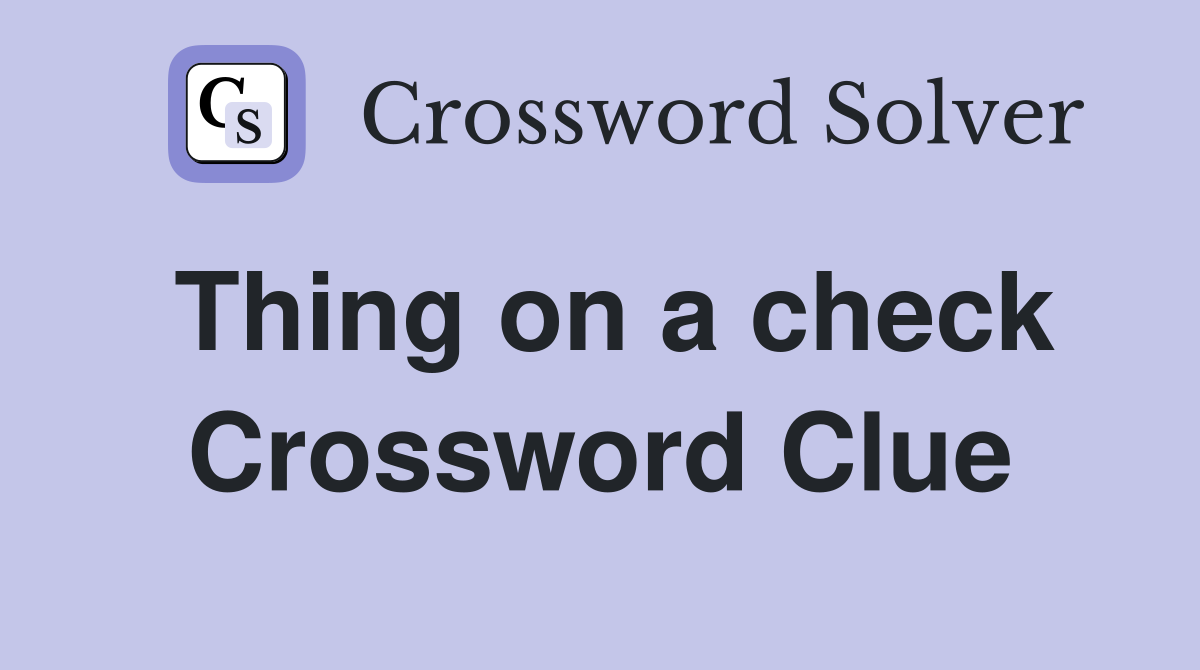 Thing on a check Crossword Clue