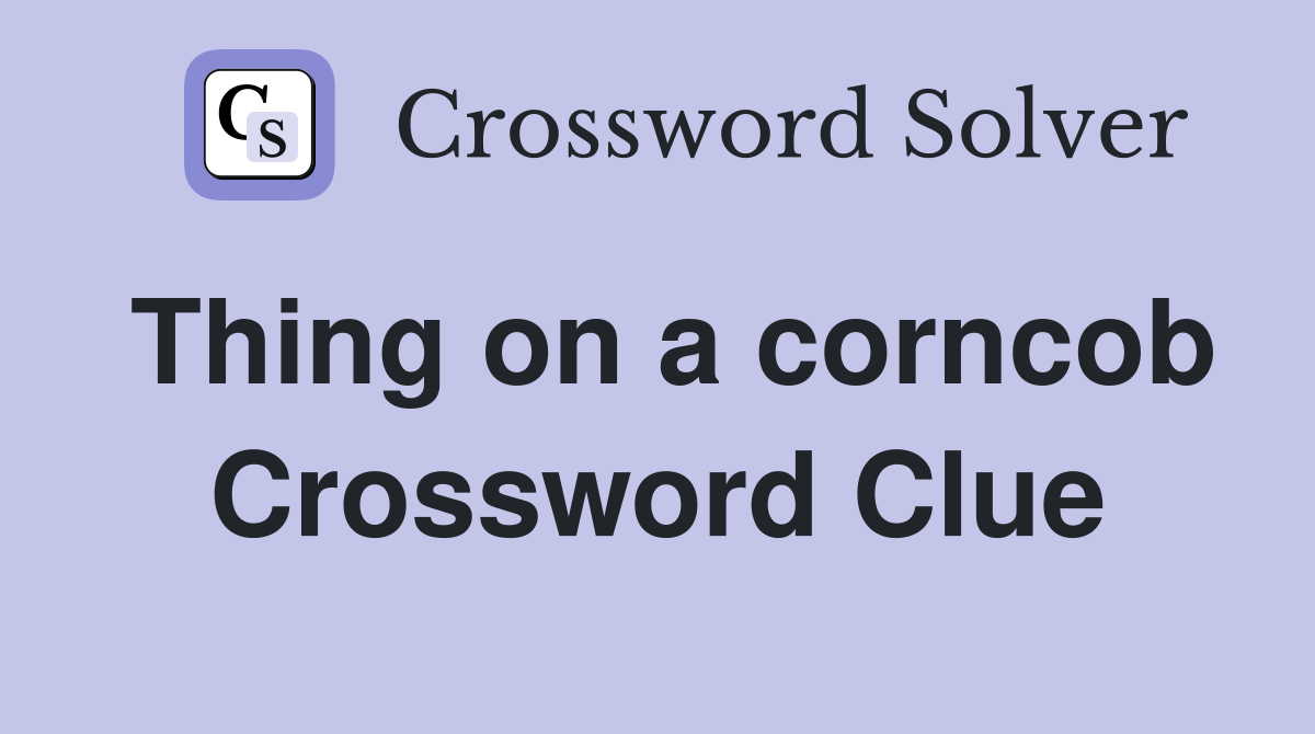 Thing on a corncob Crossword Clue