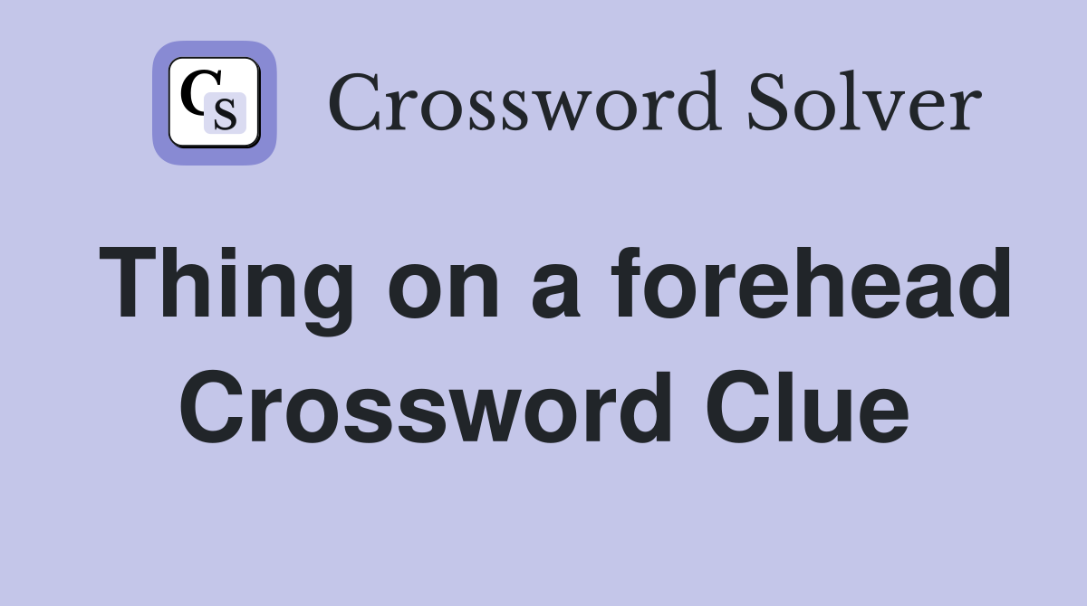 Thing on a forehead Crossword Clue