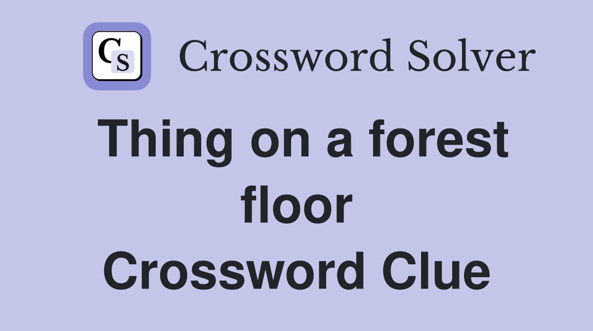 Thing on a forest floor Crossword Clue
