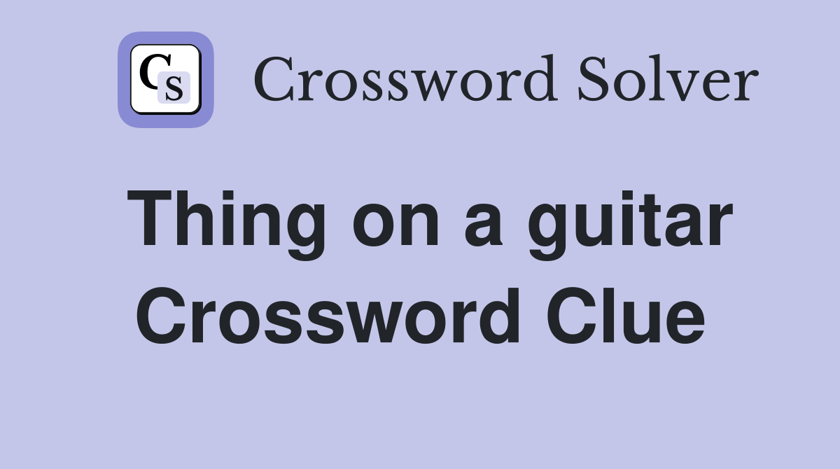 Thing on a guitar Crossword Clue