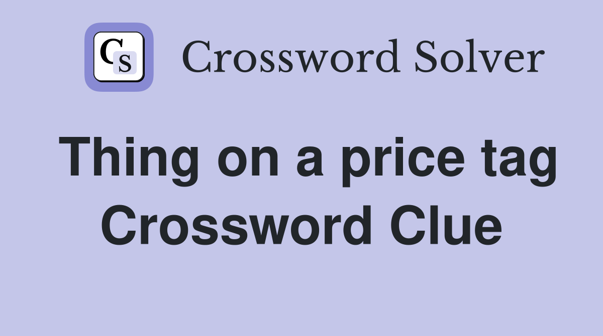 Thing on a price tag Crossword Clue