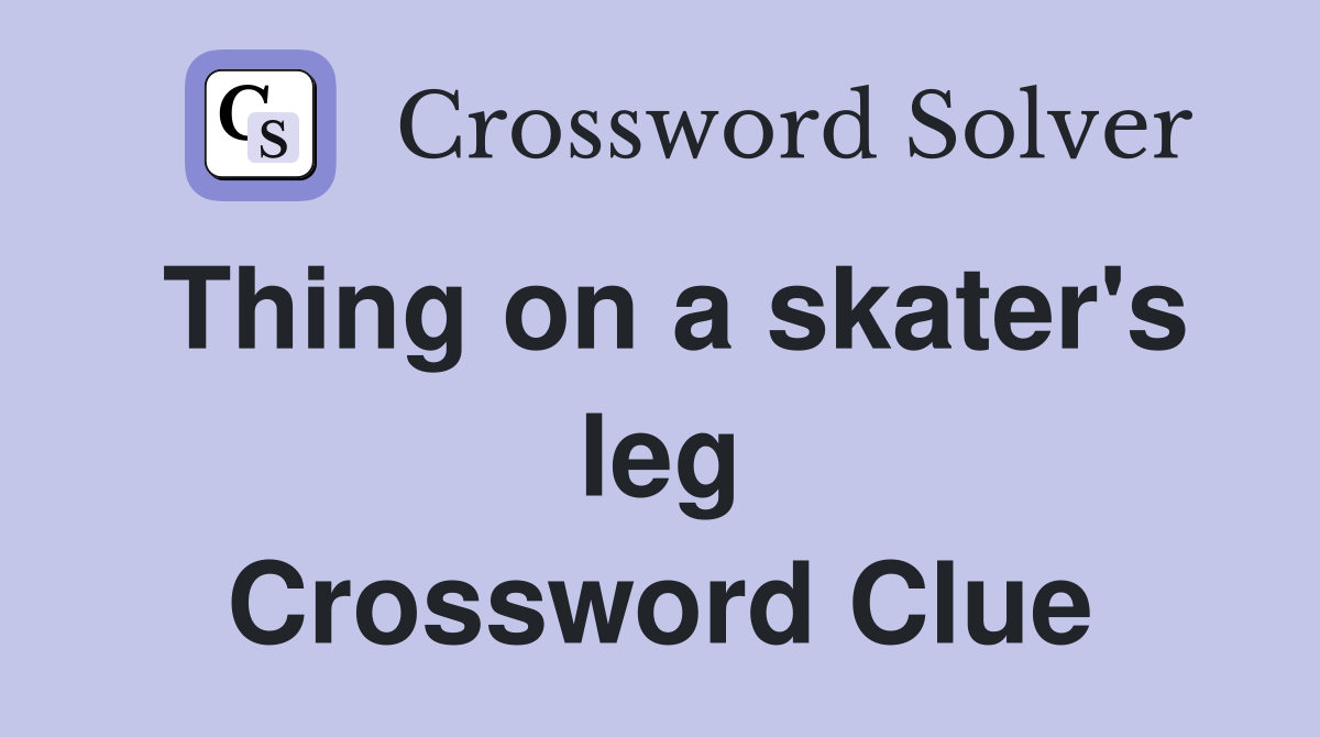 Thing on a skater's leg Crossword Clue