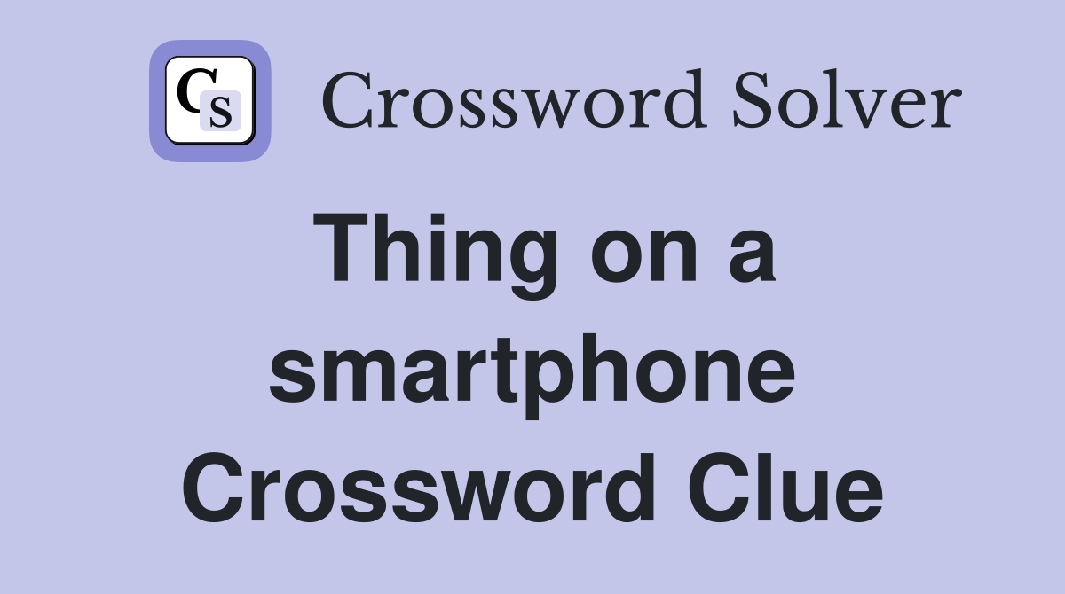 Thing on a smartphone Crossword Clue