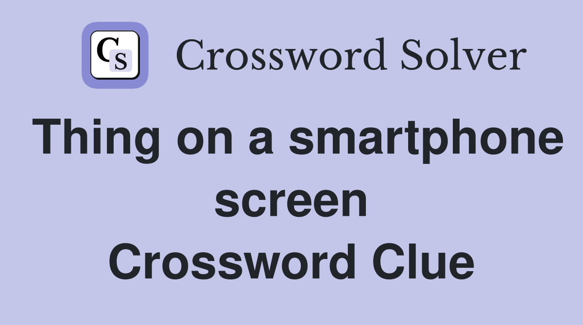 Thing on a smartphone screen Crossword Clue