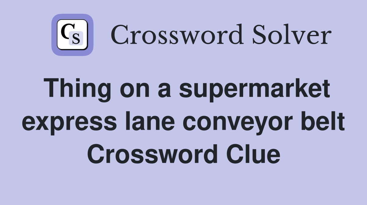 Thing on a supermarket express lane conveyor belt Crossword Clue