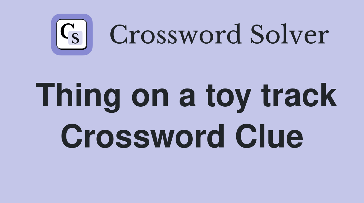 Thing on a toy track Crossword Clue
