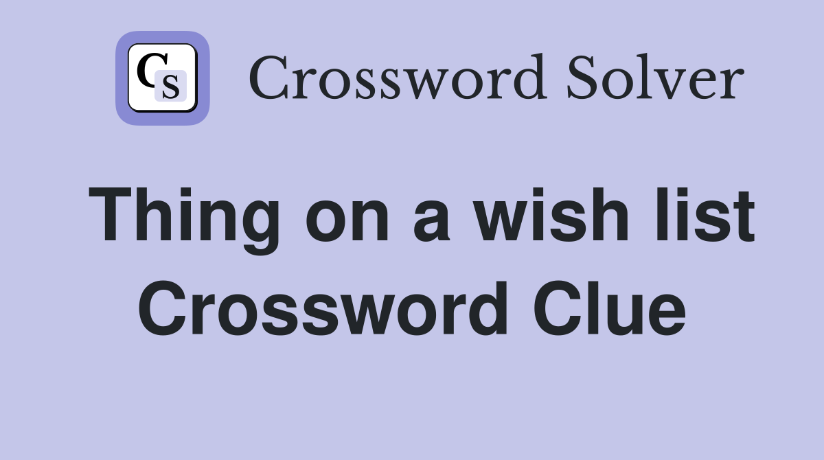 Thing on a wish list Crossword Clue