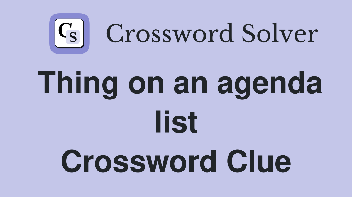 Thing on an agenda list Crossword Clue
