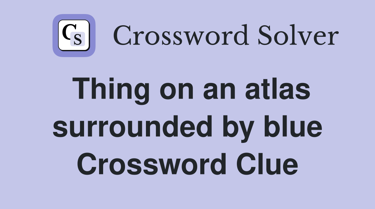 Thing on an atlas surrounded by blue Crossword Clue