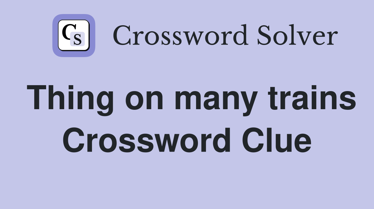 Thing on many trains Crossword Clue