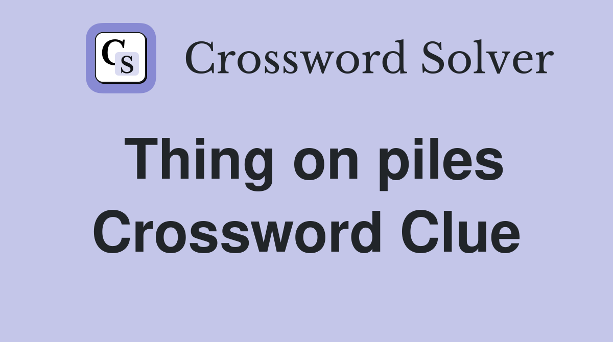 Thing on piles Crossword Clue