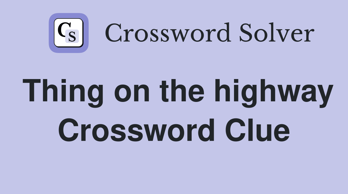 Thing on the highway Crossword Clue