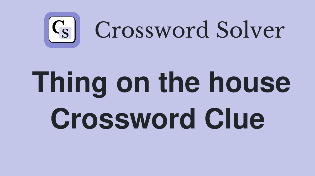 Thing on the house Crossword Clue