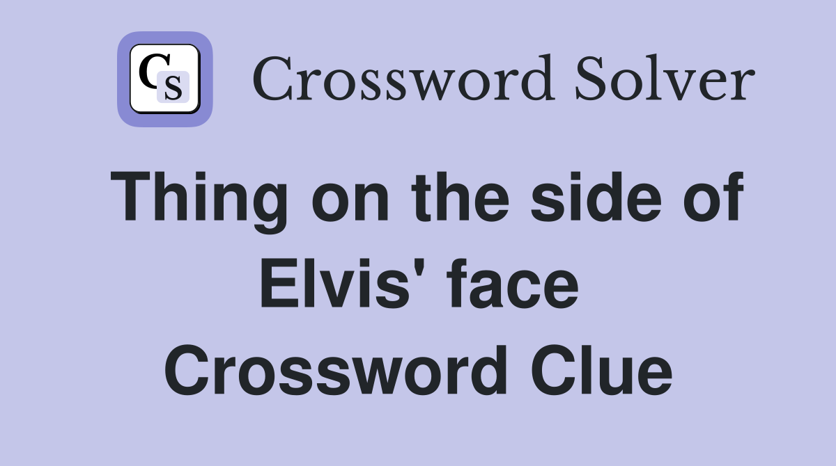 Thing on the side of Elvis' face Crossword Clue