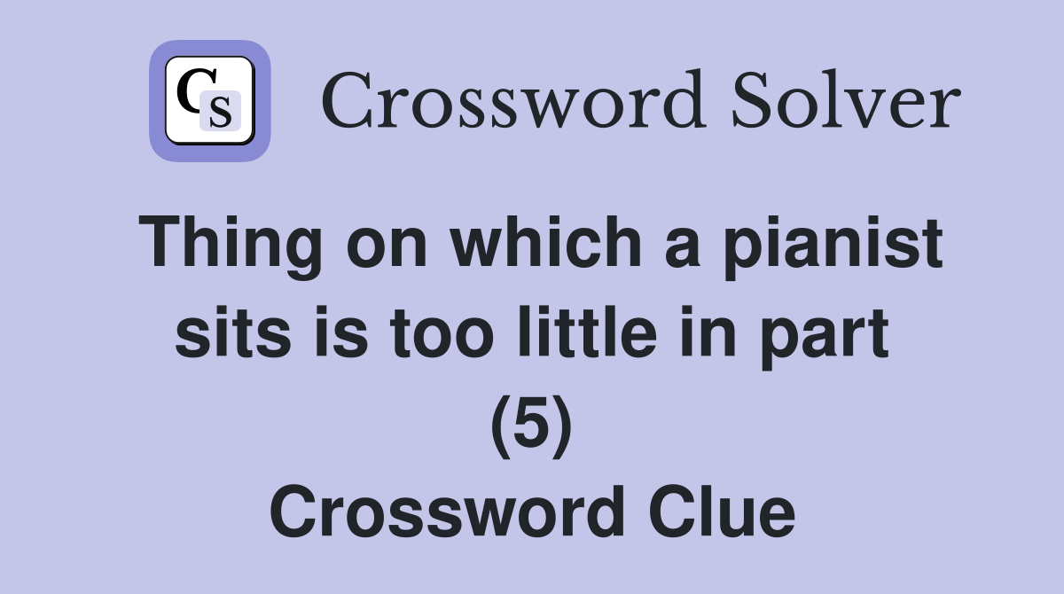 Thing on which a pianist sits is too little in part (5) Crossword Clue