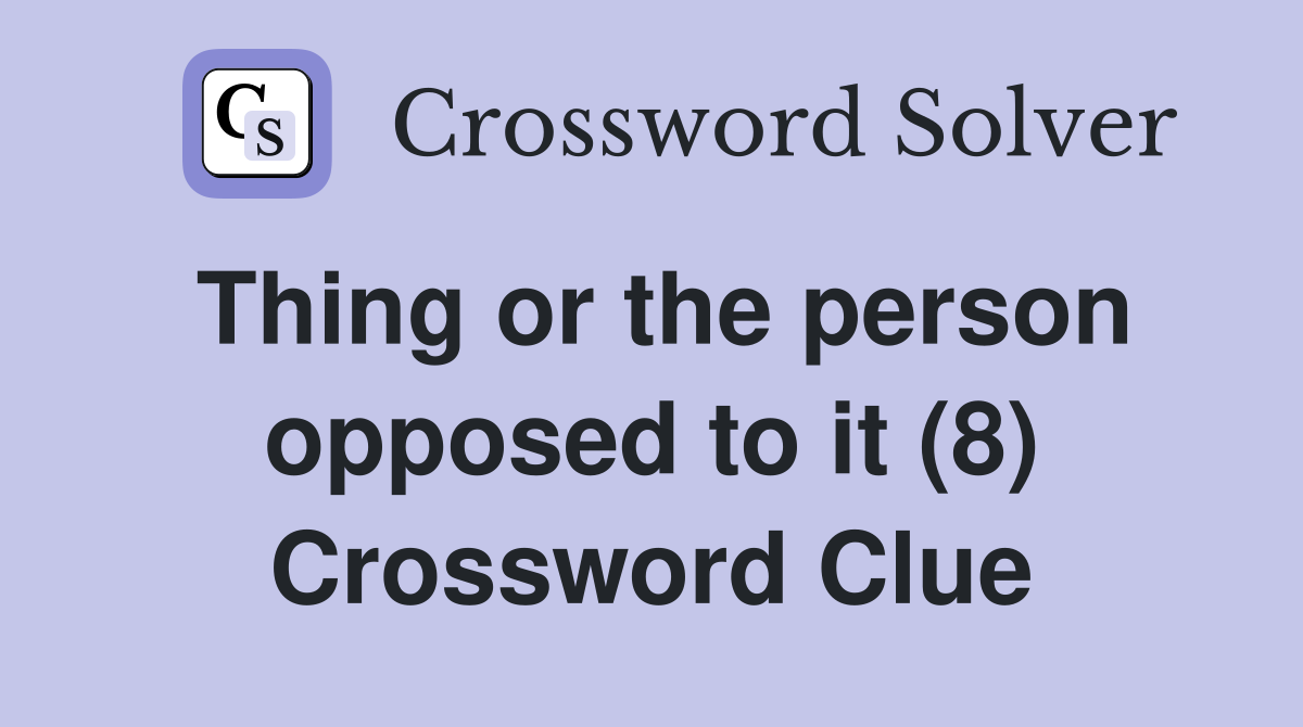 Thing or the person opposed to it (8) Crossword Clue
