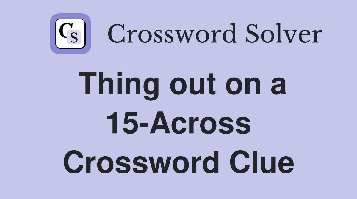 Thing out on a 15-Across Crossword Clue