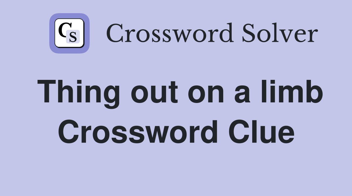 Thing out on a limb Crossword Clue