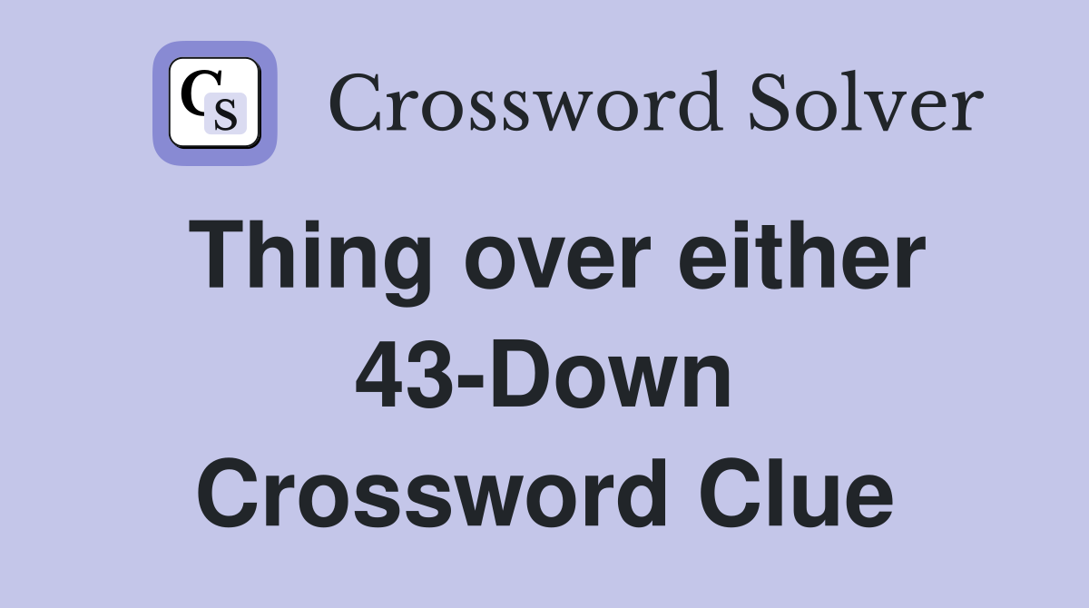 Thing over either 43-Down Crossword Clue