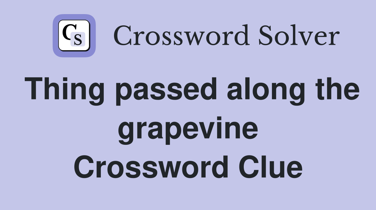 Thing passed along the grapevine Crossword Clue