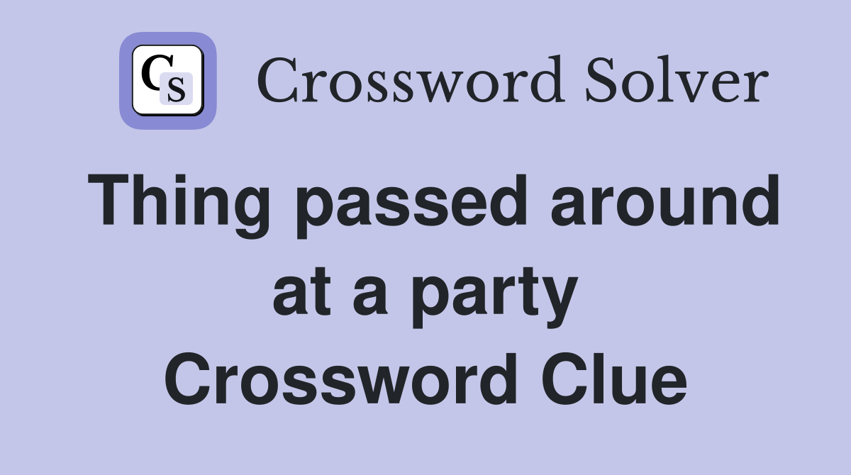 Thing passed around at a party Crossword Clue