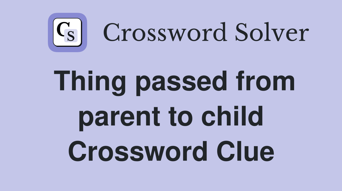 Thing passed from parent to child Crossword Clue