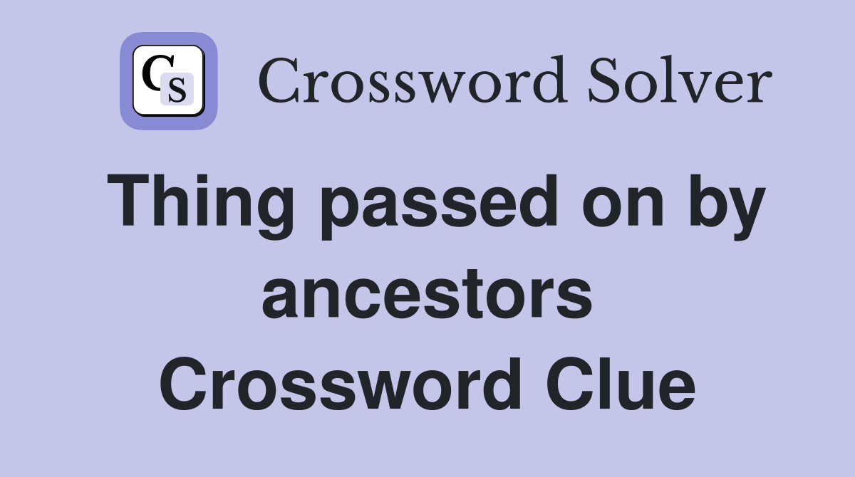 Thing passed on by ancestors Crossword Clue