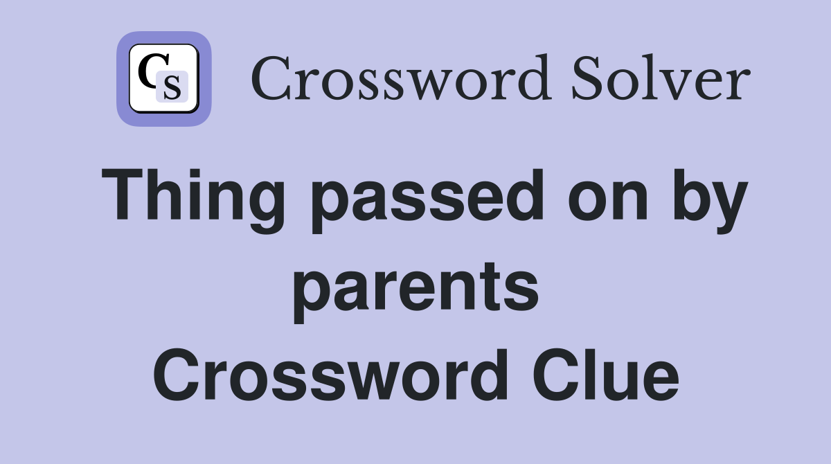 Thing passed on by parents Crossword Clue