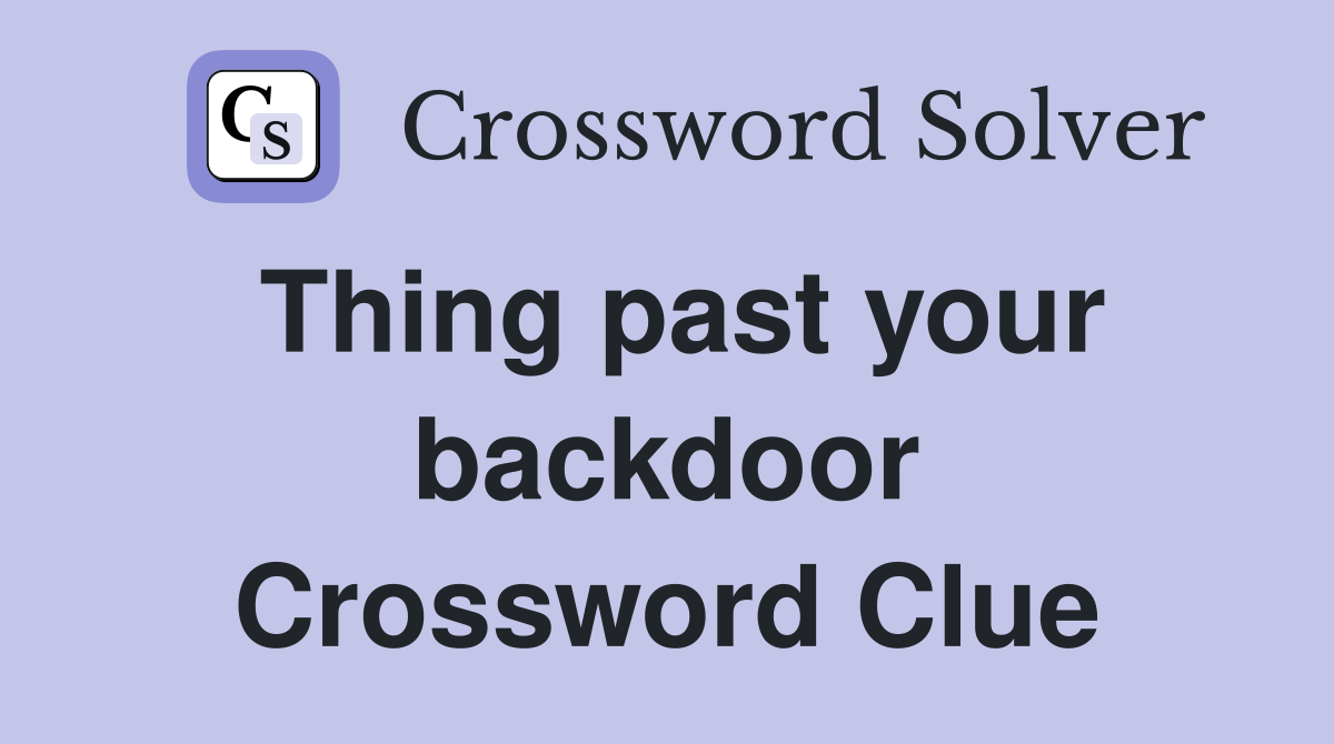 Thing past your backdoor Crossword Clue
