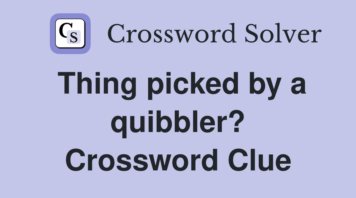 Thing picked by a quibbler? Crossword Clue